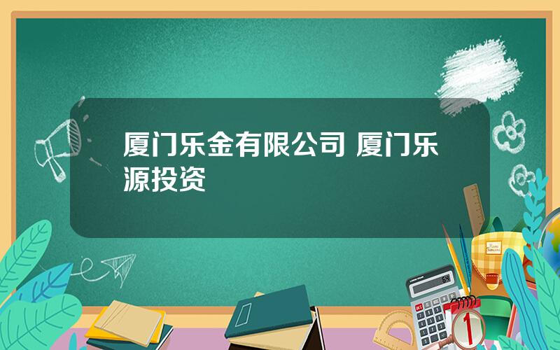 厦门乐金有限公司 厦门乐源投资